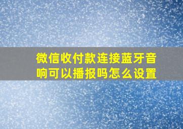 微信收付款连接蓝牙音响可以播报吗怎么设置