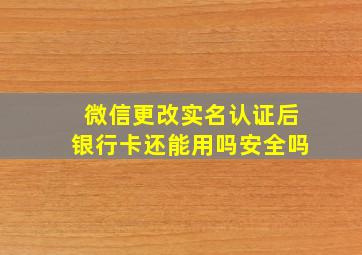 微信更改实名认证后银行卡还能用吗安全吗