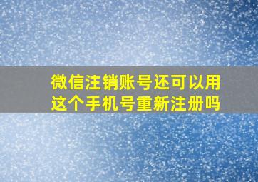 微信注销账号还可以用这个手机号重新注册吗