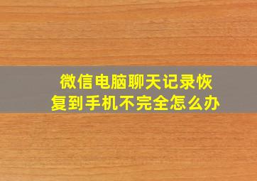 微信电脑聊天记录恢复到手机不完全怎么办