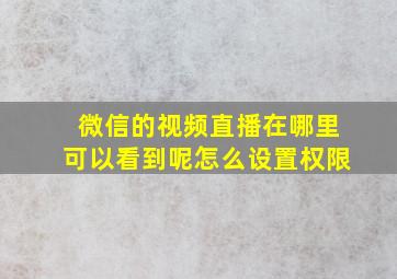 微信的视频直播在哪里可以看到呢怎么设置权限