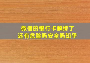 微信的银行卡解绑了还有危险吗安全吗知乎