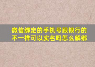 微信绑定的手机号跟银行的不一样可以实名吗怎么解绑