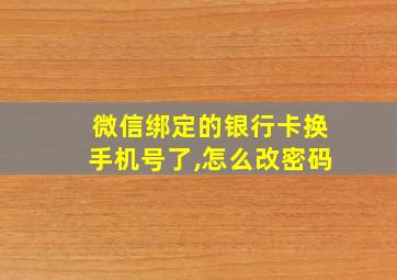 微信绑定的银行卡换手机号了,怎么改密码