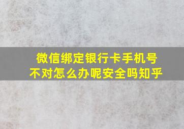 微信绑定银行卡手机号不对怎么办呢安全吗知乎