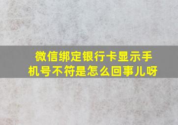 微信绑定银行卡显示手机号不符是怎么回事儿呀