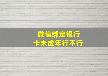 微信绑定银行卡未成年行不行