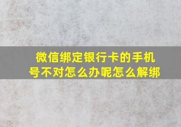 微信绑定银行卡的手机号不对怎么办呢怎么解绑