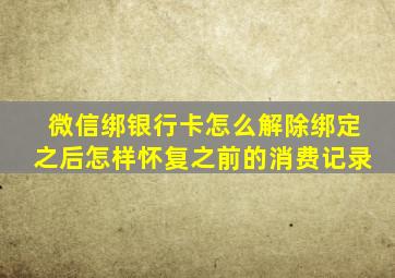 微信绑银行卡怎么解除绑定之后怎样怀复之前的消费记录