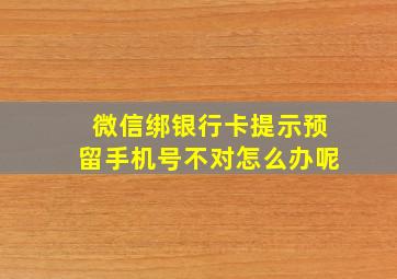 微信绑银行卡提示预留手机号不对怎么办呢