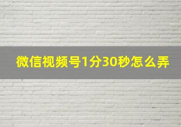 微信视频号1分30秒怎么弄