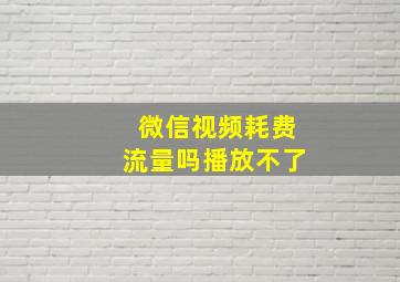 微信视频耗费流量吗播放不了