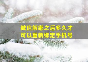 微信解绑之后多久才可以重新绑定手机号