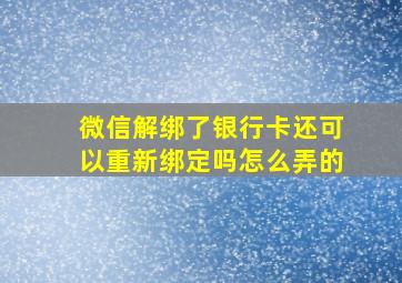 微信解绑了银行卡还可以重新绑定吗怎么弄的