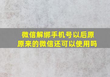 微信解绑手机号以后原原来的微信还可以使用吗