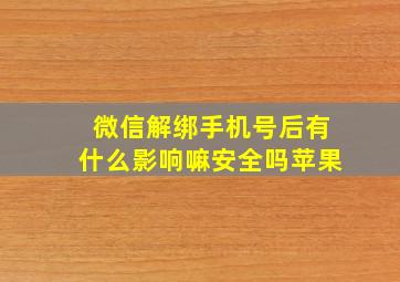 微信解绑手机号后有什么影响嘛安全吗苹果