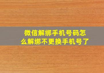 微信解绑手机号码怎么解绑不更换手机号了