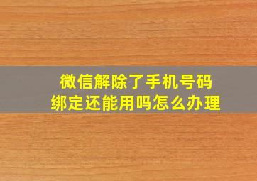 微信解除了手机号码绑定还能用吗怎么办理