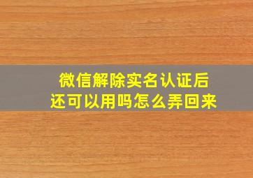 微信解除实名认证后还可以用吗怎么弄回来