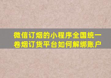 微信订烟的小程序全国统一卷烟订货平台如何解绑账户