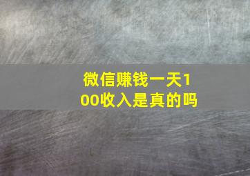 微信赚钱一天100收入是真的吗