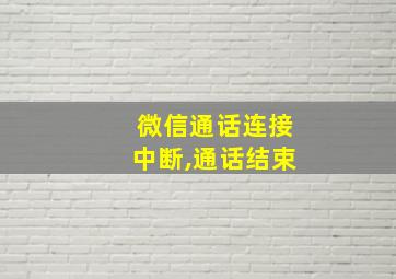 微信通话连接中断,通话结束