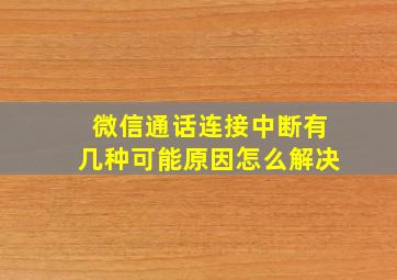 微信通话连接中断有几种可能原因怎么解决