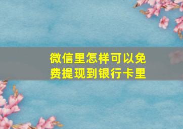 微信里怎样可以免费提现到银行卡里