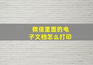 微信里面的电子文档怎么打印