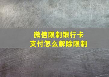 微信限制银行卡支付怎么解除限制