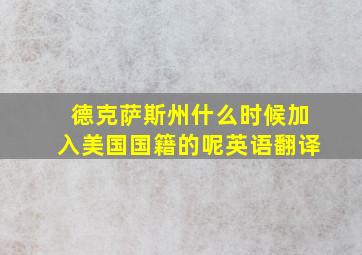 德克萨斯州什么时候加入美国国籍的呢英语翻译