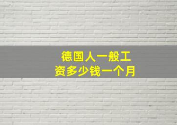 德国人一般工资多少钱一个月