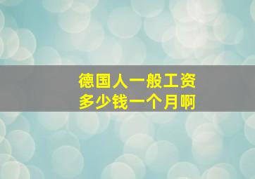 德国人一般工资多少钱一个月啊