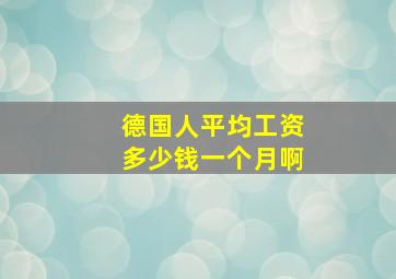 德国人平均工资多少钱一个月啊