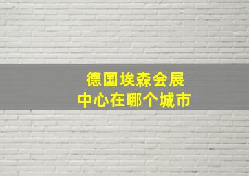 德国埃森会展中心在哪个城市