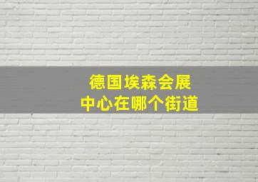 德国埃森会展中心在哪个街道