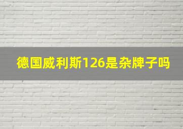 德国威利斯126是杂牌子吗