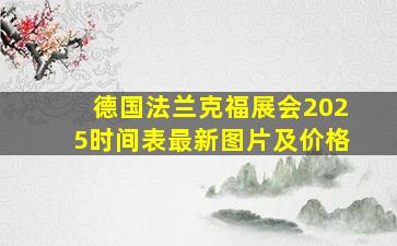 德国法兰克福展会2025时间表最新图片及价格