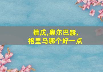 德戊,奥尔巴赫,格里马哪个好一点