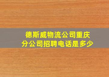 德斯威物流公司重庆分公司招聘电话是多少