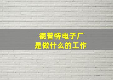 德普特电子厂是做什么的工作