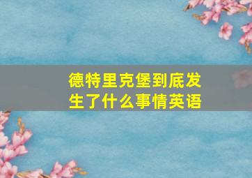 德特里克堡到底发生了什么事情英语