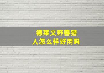 德莱文野兽猎人怎么样好用吗