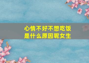 心情不好不想吃饭是什么原因呢女生