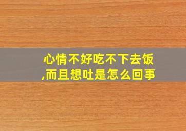 心情不好吃不下去饭,而且想吐是怎么回事