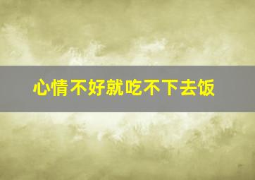 心情不好就吃不下去饭