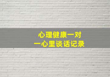 心理健康一对一心里谈话记录