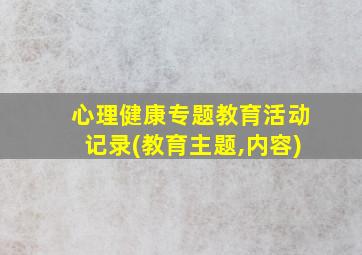 心理健康专题教育活动记录(教育主题,内容)