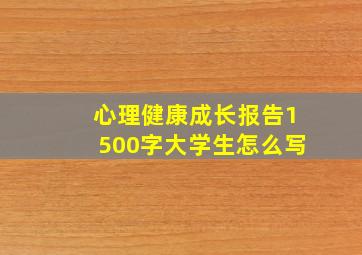 心理健康成长报告1500字大学生怎么写