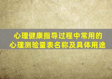 心理健康指导过程中常用的心理测验量表名称及具体用途